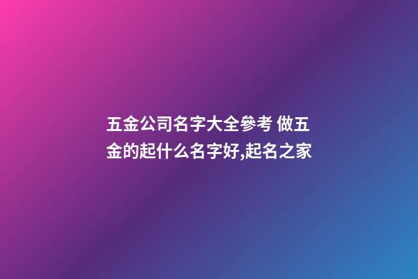 五金公司名字大全參考 做五金的起什么名字好,起名之家-第1張-公司起名-玄機(jī)派